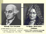 Жозеф Луи Лагранж (1736-1813) французский математик и механик, иностранный почетный член Петербургской АН (1776). Готфрид Вильгельм Лейбниц (1646-1716), немецкий философ, математик, физик, языковед.