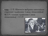1954 - І. П. Шамякін выбраны намеснікам старшыні праўлення Саюза пісьменнікаў БССР і членам праўлення Саюза пісьменнікаў СССР.