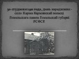 30 студзеня 1921 года, дзень нараджэння - сяло Карма Кармянскай воласці Гомельскага павета Гомельскай губерні РСФСР.
