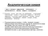 Аналитическая химия. – наука о методах определения качественного и количественного состава веществ и материалов. В данном случае речь идет об определении концентрации загрязняющих веществ в различных природных объектах: природных и сточных водах различного состава, донных отложениях, атмосферных оса