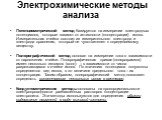 Электрохимические методы анализа. Потенциометрический метод базируется на измерении электродных потенциалов, которые зависят от активности (концентрации) ионов. Измерительная ячейка состоит из измерительного электрода и электрода сравнения, который не чувствителен к определяемому веществу. Полярогра