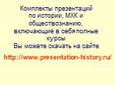 Комплекты презентаций по истории, МХК и обществознанию, включающие в себя полные курсы Вы можете скачать на сайте. http://www.presentation-history.ru/