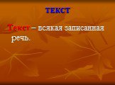 ТЕКСТ. Текст – всякая записанная речь.