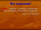 Что такое план? План – предмет, основное содержание рассуждения, изложения, творчества. По С. И. Ожегову