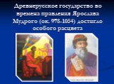 Древнерусское государство во времена правления Ярослава Мудрого (ок. 978-1054) достигло особого расцвета