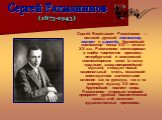 Серге́й Васи́льевич Рахма́нинов — великий русский композитор, пианист и дирижёр. Крупнейший композитор конца XIX — начала XX в.в., Рахманинов синтезировал в своём творчестве принципы петербургской и московской композиторских школ (а также традиции западноевропейской музыки), и создал новый националь