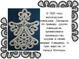В 1820 году вологодская помещица Засецкая, по примеру других помещиков, организовала производство кружев в своем имении Ковырино, в трех верстах от города Вологды.