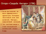Опера «Свадьба Фигаро» (1786). была поставлена по пьесе французского драматурга Бомарше «Безумный день или женитьба Фигаро», запрещённой цензурой. Это весёлая опера в стиле итальянской комической оперы-буфф.