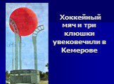 Хоккейный мяч и три клюшки увековечили в Кемерове