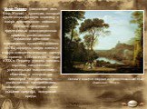 Клод Лоррен (настоящее имя Клод Желле) - художник, который сумел открыть новую страницу в жанре идиллического пейзажа. При всей типичности применяемых композиционных приемов, свойственных пейзажной живописи классицизма, художнику удалось как бы вдохнуть новую жизнь в старую классицистическую схему, 