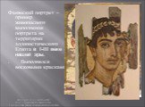 Фаюмский портрет – пример живописного выполнения портрета на территории эллинистического Египта в I-III веке нашей эры. . Выполнялся восковыми красками