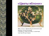 «Цветы яблони». Яйцо «Цветы яблони» было изготовлено для Варвары Кельх-Базановой . Находится в Лихтенштейне, в коллекции мистера Петера Гроопа.