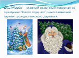 Дед Моро́з — главный сказочный персонаж на празднике Нового года, восточнославянский вариант рождественского дарителя.