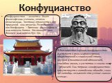 Конфуцианство. Конфуцианство – является более философским учением, нежели религиозным, поэтому отличается от привычной нам религии. Разработано оно Конфуцием – древним философом и мыслителем Китая. Настоящее имя данного мыслителя Кун Цю. В большинстве случаев конфуцианство выступает в роли мировоззр