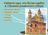 Найдите одну или более ошибок в строении романского собора. Восточные башни Западная башня Апсиды Галерея Фронтон