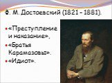 Ф. М. Достоевский (1821 – 1881). «Преступление и наказание», «Братья Карамазовы». «Идиот».