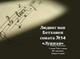 Людвиг ван Бетховен соната №14 «Лунная». Работу выполнил Ученик 7«Б» класса 261 гимназии Шаров Андрей