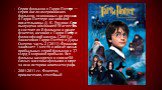 Серия фильмов о Гарри Поттере — серия англо-американских фильмов, основанных на романах о Гарри Поттере английской писательницы Д. К. Роулинг. Серия выпущена компанией Warner Bros. и состоит из 8 фильмов в жанре фэнтези, начиная с Гарри Поттер и философский камень (2001) и заканчивая Гарри Поттер и 
