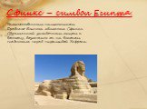 Сфинкс – символ Египта. Величественным памятником Древнего Египта является Сфинкс. Обращенный загадочным лицом к востоку, возлежит он на высоком пьедестале перед пирамидой Хефрена.