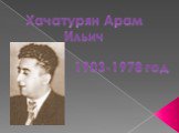 Хачатурян Арам Ильич. 1903-1978 год