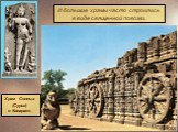 И большие храмы часто строились в виде священной повозки. Храм Солнца (Сурья) в Конараке.