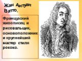 Жан Антуан Ватто. Французский живописец и рисовальщик, основоположник и крупнейший мастер стиля рококо.