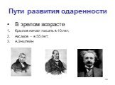 В зрелом возрасте Крылов начал писать в 40 лет, Аксаков – в 55 лет; А.Энштейн