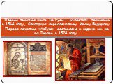 Первая печатная книга на Руси - «Апостол» появилась в 1564 году, благодаря первопечатнику Ивану Федорову. Первая печатная «Азбука» составлена и издана им же во Львове в 1574 году.