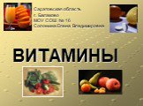 Витамины. Саратовская область г. Балаково МОУ СОШ № 16 Солонина Елена Владимировна