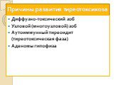 Причины развития тиреотоксикоза. Диффузно-токсический зоб Узловой (многоузловой) зоб Аутоиммунный тиреоидит (тиреотоксическая фаза) Аденомы гипофиза