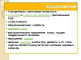 К вторичным симптомам относятся: зуд кожи и слизистых оболочек (вагинальный зуд) сухость во рту общая мышечная слабость головная боль воспалительные поражения кожи, трудно поддающиеся лечению нарушение зрения наличие ацетона в моче при диабете 1-го типа. Ацетон является результатом сжигания жировых 