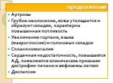 продолжение. Артрозы Грубое оволосение, кожа утолщается и образует складки, характерна повышенная потливость Увеличение гортани, языка (макроглоссия) и голосовых складок Спланхномегалия Сердечная недостаточность, повышается АД, появляются клинические признаки дистрофии печени и эмфиземы легких Диспе