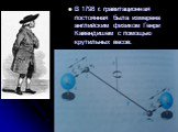 В 1798 г. гравитационная постоянная была измерена английским физиком Генри Кавендишем с помощью крутильных весов.