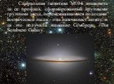 Спиральная галактика М104 знаменита за ее профиль, сформированный крупными группами звезд, перемежающимися полосами космической пыли - она напоминает шляпу, и за это получила название Сомбреро /The Sombrero Galaxy.