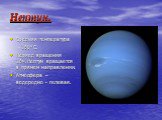 Нептун. Средняя температура –160*С. Период вращения 16ч.Нептун вращается в прямом направлении. Атмосфера – водородно - гелевая.