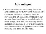 Advantages. Someone thinks that it is very important and necessary for our lives to make use of computer. With the help of it , we can move up the efficiency and method in our work or lives, and leave much time to do more things. It is well illustrated by online registration, such as a lot of examin
