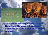 Two World Heritage Sites and two Biosphere Reserves have been established within the 30,000 km² region.