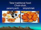 Tatar traditional food: Chuk-chuk, peremyach, ishpishmak