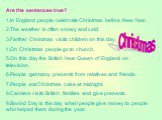 Are the sentences true? 1.In England people celebrate Christmas before New Year. 2.The weather is often snowy and cold. 3.Farther Christmas visits children on this day. 4.On Christmas people go to church. 5.On this day the British hear Queen of England on television. 6.People get many presents from 