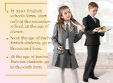 At the age of twelve Russian students go to the sixth form. In most English schools forms start only at the secondary school, at the age of eleven. So at the age of twelve British students go to the second form.