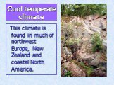 Cool temperate climate. This climate is found in much of northwest Europe, New Zealand and coastal North America.