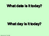 What date is it today? What day is it today?