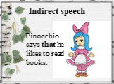 Indirect speech. Pinocchio says that he likes to read books.