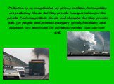 Pollution is as complicated as serious problem. Automobiles are polluting the air but they provide transportation for the people. Factories pollute the air and the water but they provide jobs for people and produce necessary goods. Fertilizers and pesticides are important for growing crops but they 