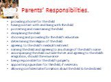 Parents’ Responsibilities. providing a home for the child having contact with and living with the child protecting and maintaining the child disciplining the child choosing and providing for the child's education determining the religion of the child agreeing to the child's medical treatment naming 