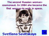 The second Russian woman-cosmonaut. In 1984 she became the first woman to walk in space. Svetlana Savitskaya