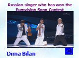 Russian singer who has won the Eurovision Song Contest. Dima Bilan