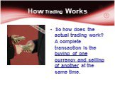 How Trading Works. So how does the actual trading work? A complete transaction is the buying of one currency and selling of another at the same time.