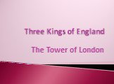 Three Kings of England The Tower of London