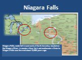 Niagara Falls. Niagara Falls, waterfall in east central North America, located on the Niagara River, in western New York and southeastern Ontario. Niagara Falls was formed about 12,000 years ago.